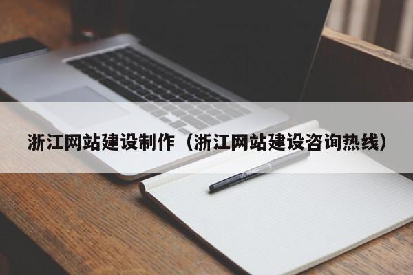 浙江網(wǎng)站建設(shè)制作(浙江網(wǎng)站建設(shè)咨詢熱線)