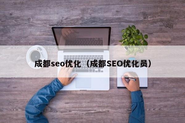 成都seo優(yōu)化(成都SEO優(yōu)化員)