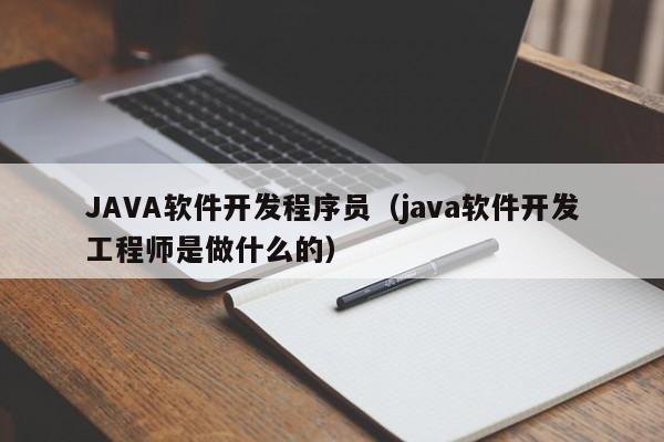 JAVA軟件開(kāi)發(fā)程序員(java軟件開(kāi)發(fā)工程師是做什么的)