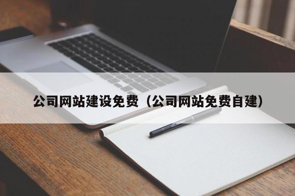 公司網(wǎng)站建設免費(公司網(wǎng)站免費自建)