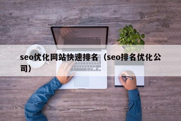 seo優(yōu)化網(wǎng)站快速排名(seo排名優(yōu)化公司)