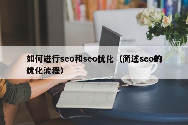 如何進(jìn)行seo和seo優(yōu)化(簡述seo的優(yōu)化流程)