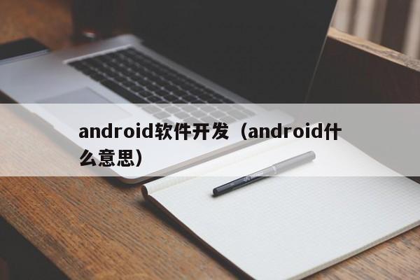 android軟件開發(fā)(android什么意思)