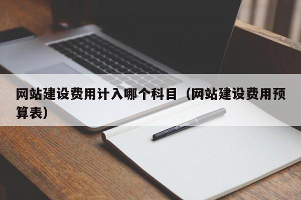 網站建設費用計入哪個科目(網站建設費用預算表)