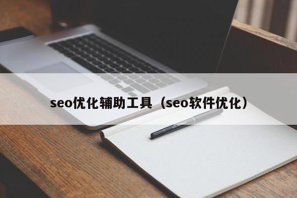 seo優(yōu)化輔助工具(seo軟件優(yōu)化)