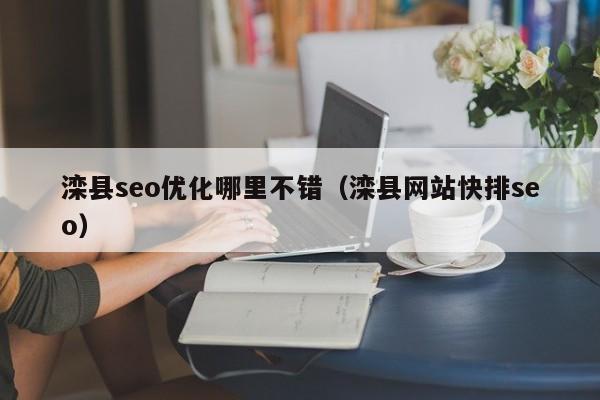 灤縣seo優(yōu)化哪里不錯(cuò)(灤縣網(wǎng)站快排seo)