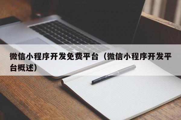 微信小程序開發(fā)免費平臺(微信小程序開發(fā)平臺概述)
