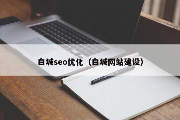 白城seo優(yōu)化(白城網(wǎng)站建設(shè))