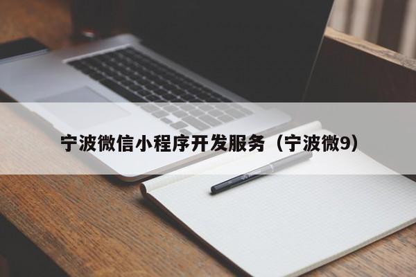 寧波微信小程序開發(fā)服務(wù)(寧波微9)