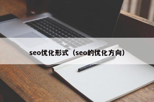 seo優(yōu)化形式(seo的優(yōu)化方向)