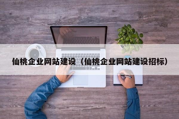 仙桃企業(yè)網(wǎng)站建設(shè)(仙桃企業(yè)網(wǎng)站建設(shè)招標(biāo))