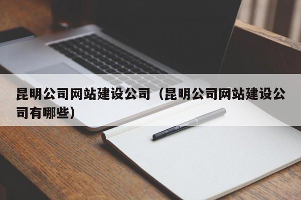 昆明公司網(wǎng)站建設(shè)公司(昆明公司網(wǎng)站建設(shè)公司有哪些)