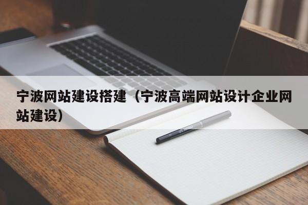 寧波網(wǎng)站建設(shè)搭建(寧波高端網(wǎng)站設(shè)計(jì)企業(yè)網(wǎng)站建設(shè))